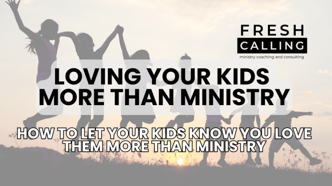 How to Let Your Kids Know You Love Them More Than&nbsp;Ministry