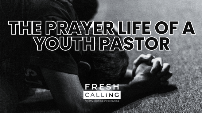 The Prayer Life of a Youth&nbsp;Pastor
